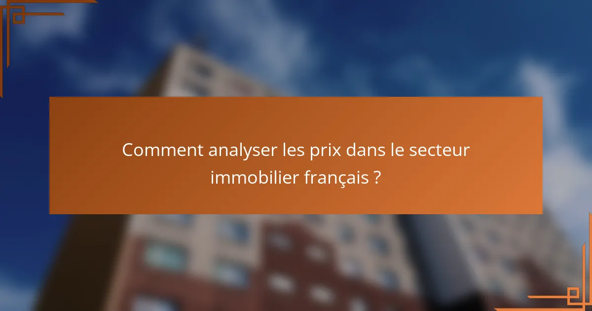 Comment analyser les prix dans le secteur immobilier français ?