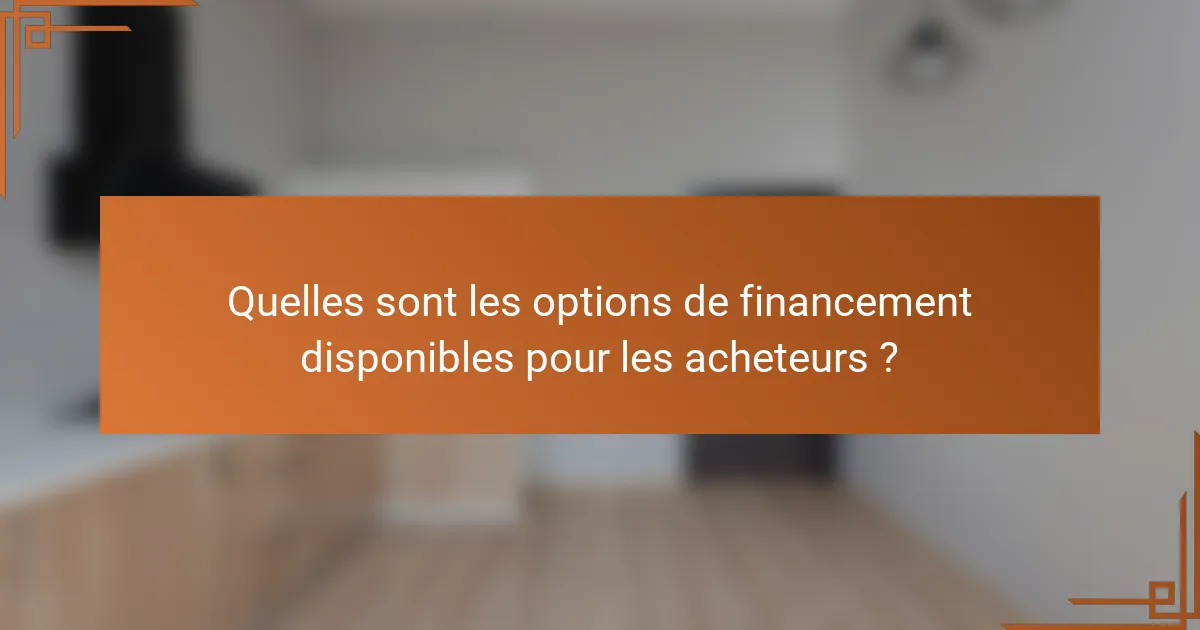 Quelles sont les options de financement disponibles pour les acheteurs ?