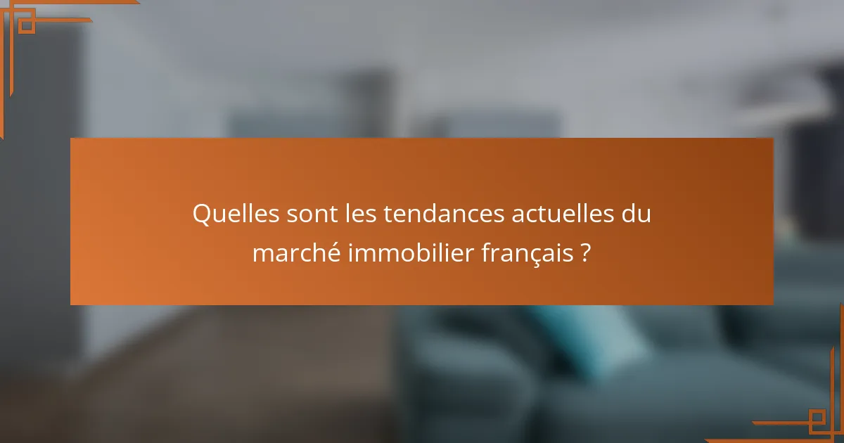 Quelles sont les tendances actuelles du marché immobilier français ?